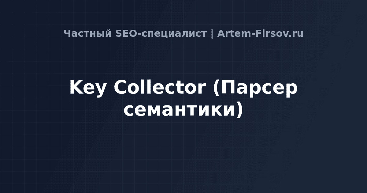 Key Collector (Парсер семантики) — SEO-глоссарий | Артем Фирсов